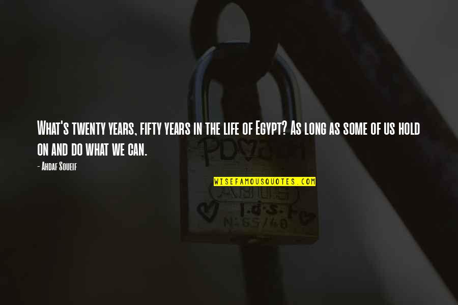 Me And Him Against The World Quotes By Ahdaf Soueif: What's twenty years, fifty years in the life
