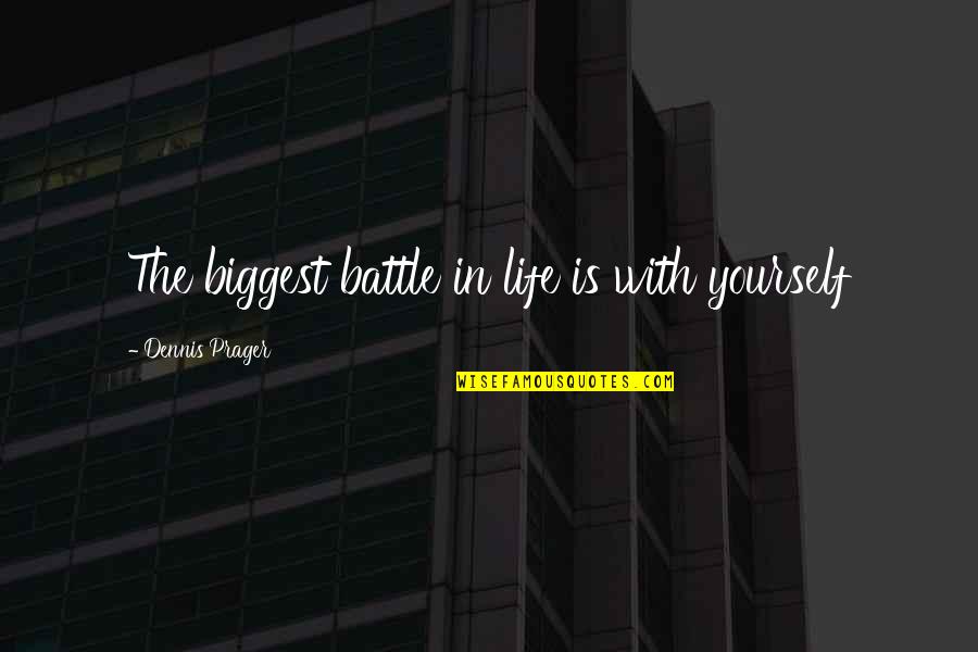 Me And Him Picture Quotes By Dennis Prager: The biggest battle in life is with yourself