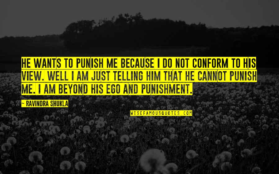 Me And Him Quotes By Ravindra Shukla: He wants to punish me because I do Me And Him Quotes By Ravindra Shukla: He wants to punish me because I do