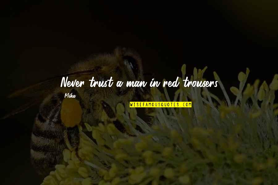 Me And Him Together Quotes By Mika.: Never trust a man in red trousers