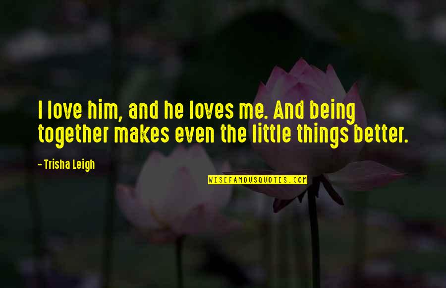 Me And Him Together Quotes By Trisha Leigh: I love him, and he loves me. And