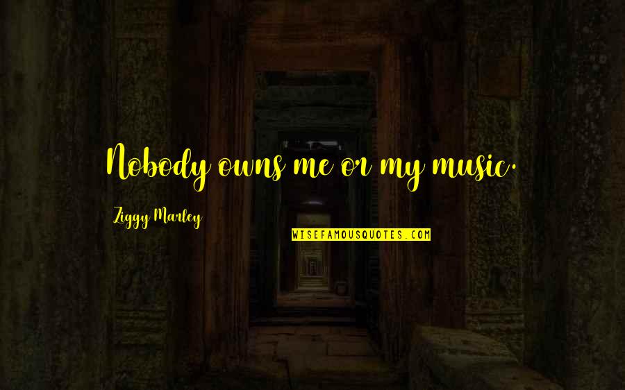 Me And Marley Quotes By Ziggy Marley: Nobody owns me or my music. Me And Marley Quotes By Ziggy Marley: Nobody owns me or my music.