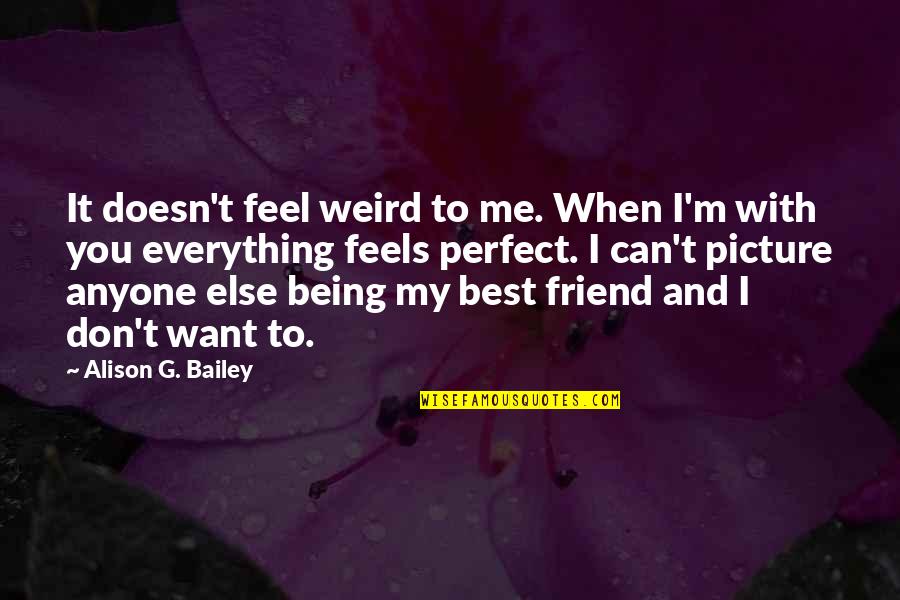 Me And Mines Quotes By Alison G. Bailey: It doesn't feel weird to me. When I'm