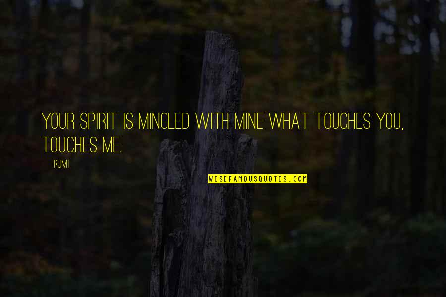 Me And Mines Quotes By Rumi: Your spirit is mingled with mine what touches