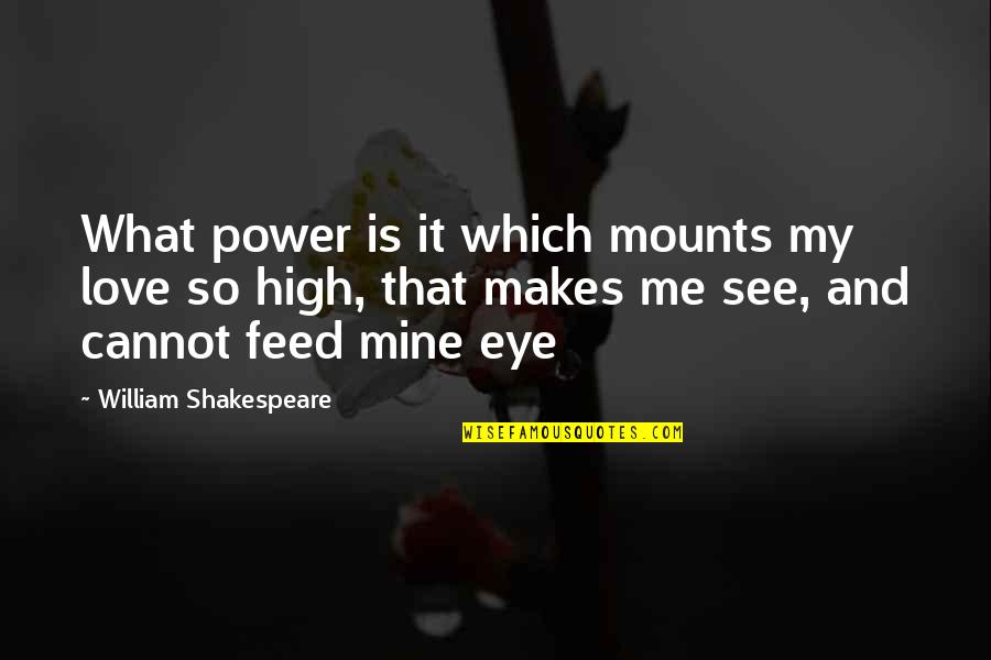 Me And Mines Quotes By William Shakespeare: What power is it which mounts my love