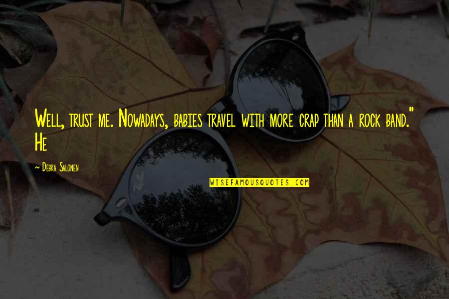 Me And My Babies Quotes By Debra Salonen: Well, trust me. Nowadays, babies travel with more