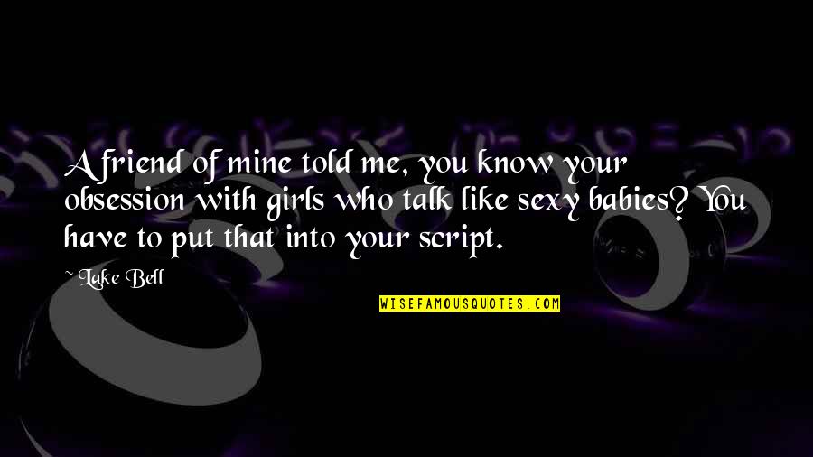 Me And My Babies Quotes By Lake Bell: A friend of mine told me, you know Me And My Babies Quotes By Lake Bell: A friend of mine told me, you know