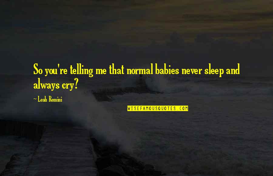Me And My Babies Quotes By Leah Remini: So you're telling me that normal babies never