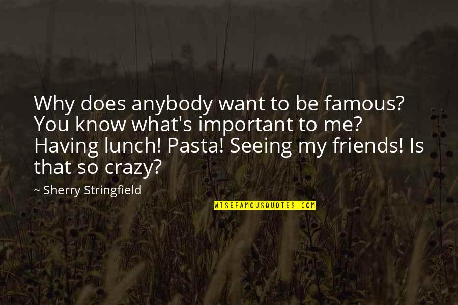 Me And My Best Friends Are Crazy Quotes By Sherry Stringfield: Why does anybody want to be famous? You Me And My Best Friends Are Crazy Quotes By Sherry Stringfield: Why does anybody want to be famous? You
