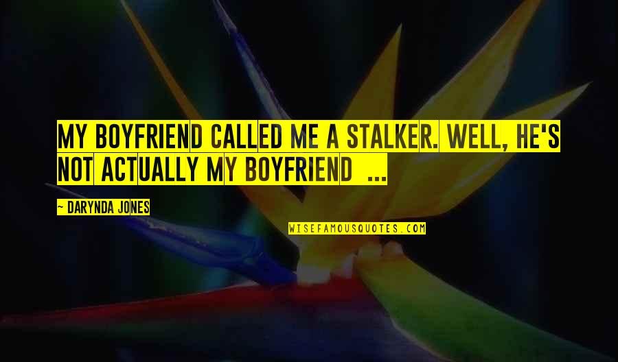 Me And My Boyfriend Quotes By Darynda Jones: My boyfriend called me a stalker. Well, he's