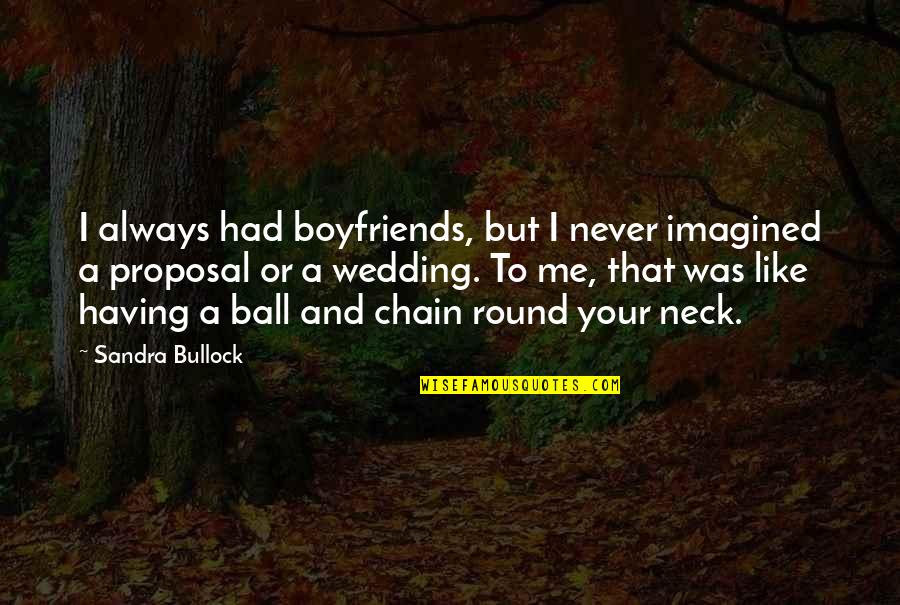 Me And My Boyfriend Quotes By Sandra Bullock: I always had boyfriends, but I never imagined
