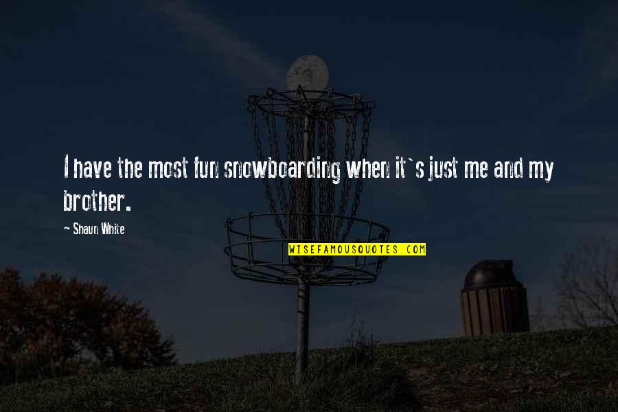 Me And My Brother Quotes By Shaun White: I have the most fun snowboarding when it's