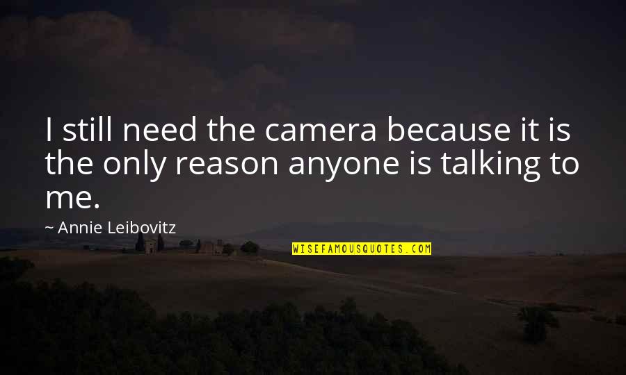 Me And My Camera Quotes By Annie Leibovitz: I still need the camera because it is