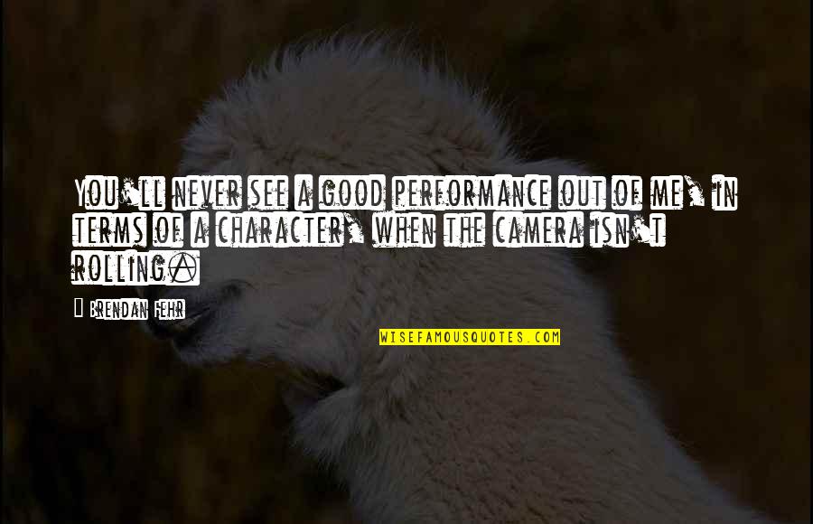 Me And My Camera Quotes By Brendan Fehr: You'll never see a good performance out of