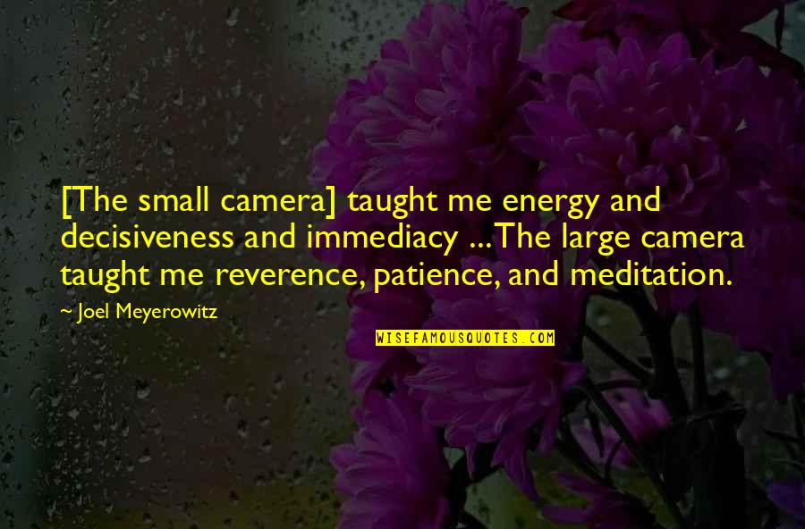 Me And My Camera Quotes By Joel Meyerowitz: [The small camera] taught me energy and decisiveness