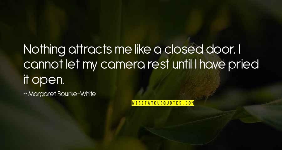 Me And My Camera Quotes By Margaret Bourke-White: Nothing attracts me like a closed door. I