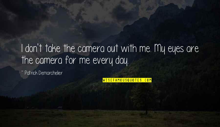 Me And My Camera Quotes By Patrick Demarchelier: I don't take the camera out with me.