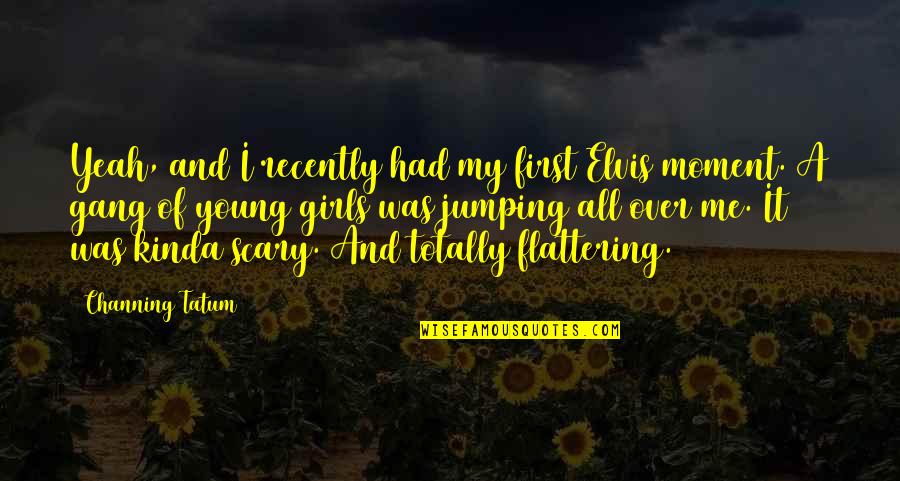 Me And My Gang Quotes By Channing Tatum: Yeah, and I recently had my first Elvis
