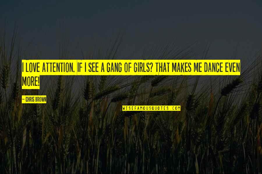 Me And My Gang Quotes By Chris Brown: I love attention. If I see a gang
