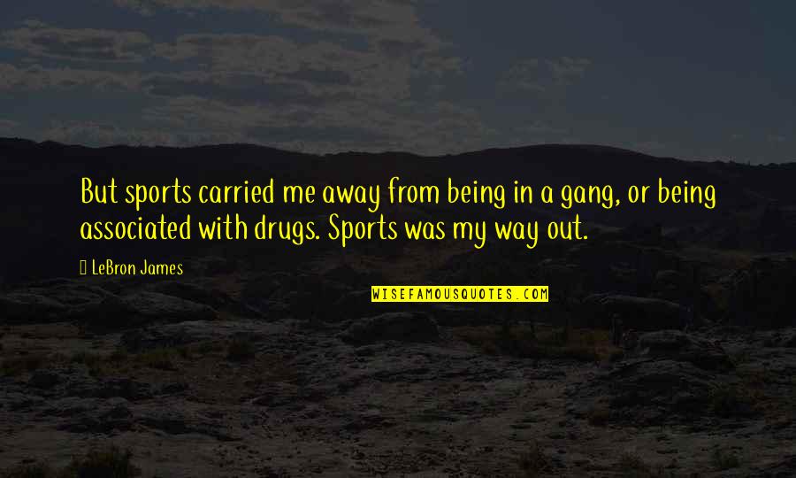 Me And My Gang Quotes By LeBron James: But sports carried me away from being in