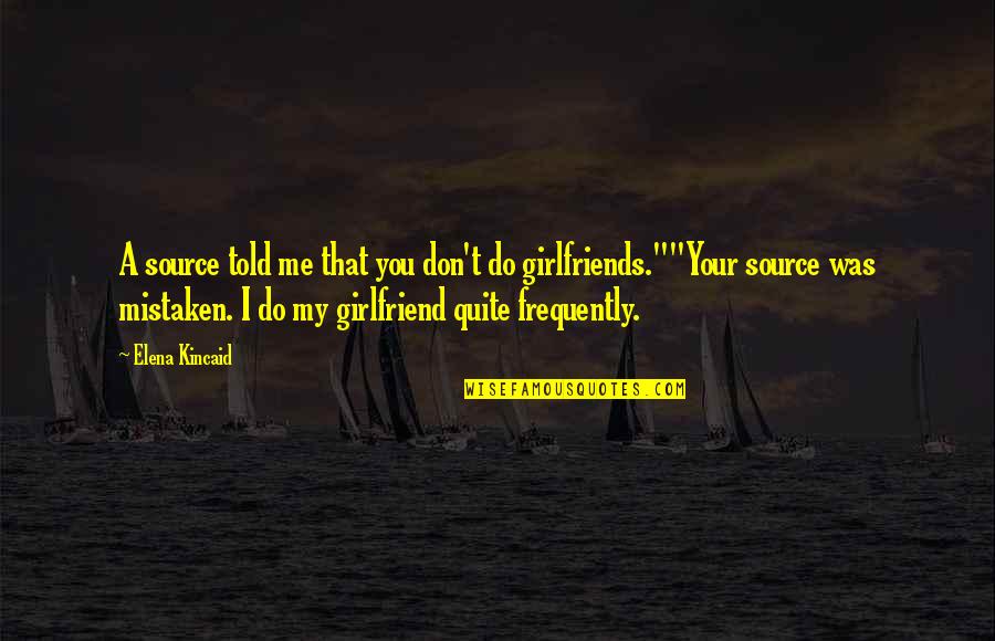 Me And My Girlfriend Quotes By Elena Kincaid: A source told me that you don't do