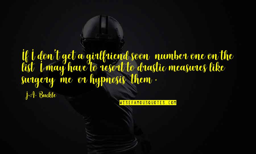 Me And My Girlfriend Quotes By J.A. Buckle: If I don't get a girlfriend soon (number
