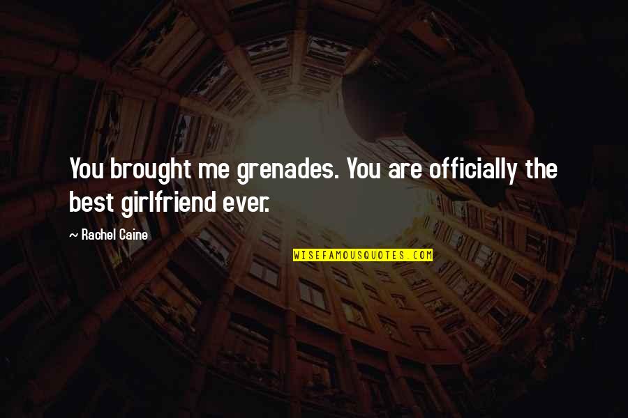 Me And My Girlfriend Quotes By Rachel Caine: You brought me grenades. You are officially the