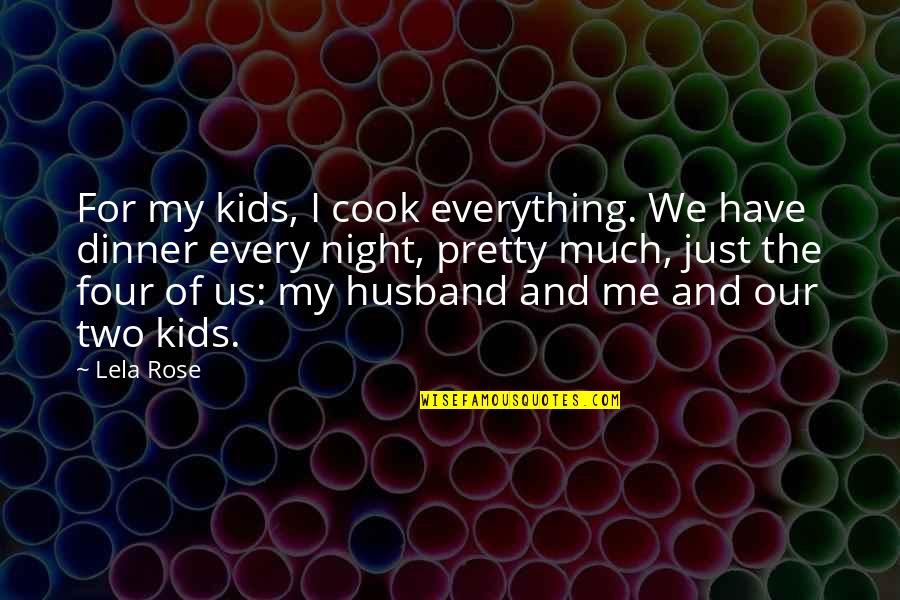 Me And My Husband Quotes By Lela Rose: For my kids, I cook everything. We have