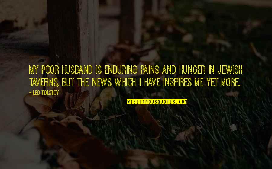 Me And My Husband Quotes By Leo Tolstoy: My poor husband is enduring pains and hunger