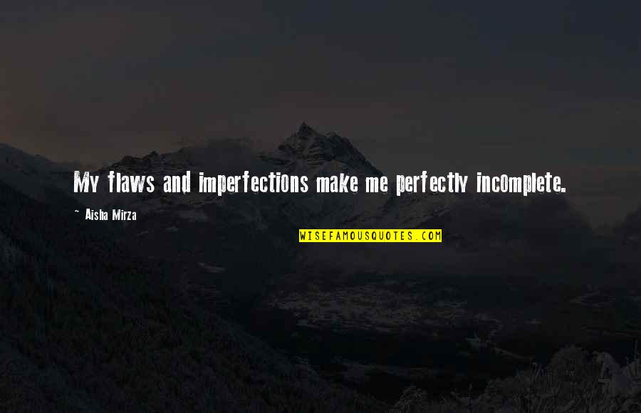 Me And My Life Quotes By Aisha Mirza: My flaws and imperfections make me perfectly incomplete. Me And My Life Quotes By Aisha Mirza: My flaws and imperfections make me perfectly incomplete.