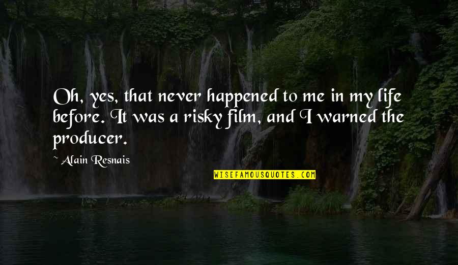 Me And My Life Quotes By Alain Resnais: Oh, yes, that never happened to me in Me And My Life Quotes By Alain Resnais: Oh, yes, that never happened to me in