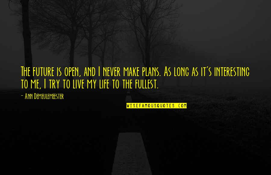 Me And My Life Quotes By Ann Demeulemeester: The future is open, and I never make Me And My Life Quotes By Ann Demeulemeester: The future is open, and I never make