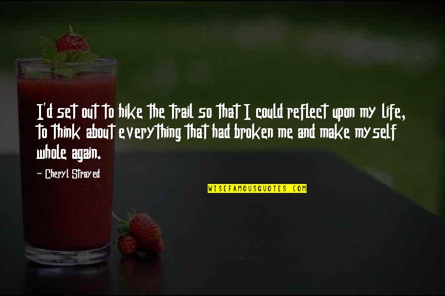 Me And My Life Quotes By Cheryl Strayed: I'd set out to hike the trail so Me And My Life Quotes By Cheryl Strayed: I'd set out to hike the trail so