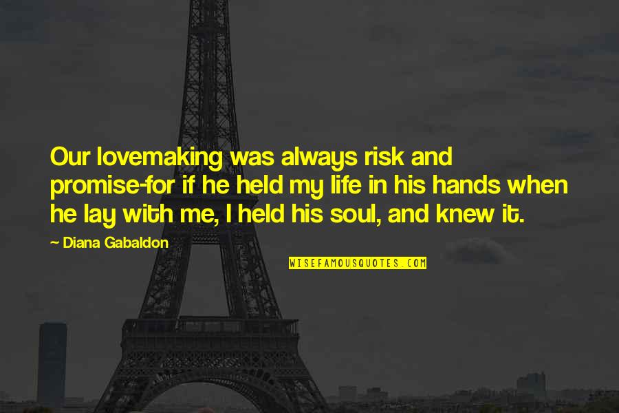 Me And My Life Quotes By Diana Gabaldon: Our lovemaking was always risk and promise-for if Me And My Life Quotes By Diana Gabaldon: Our lovemaking was always risk and promise-for if