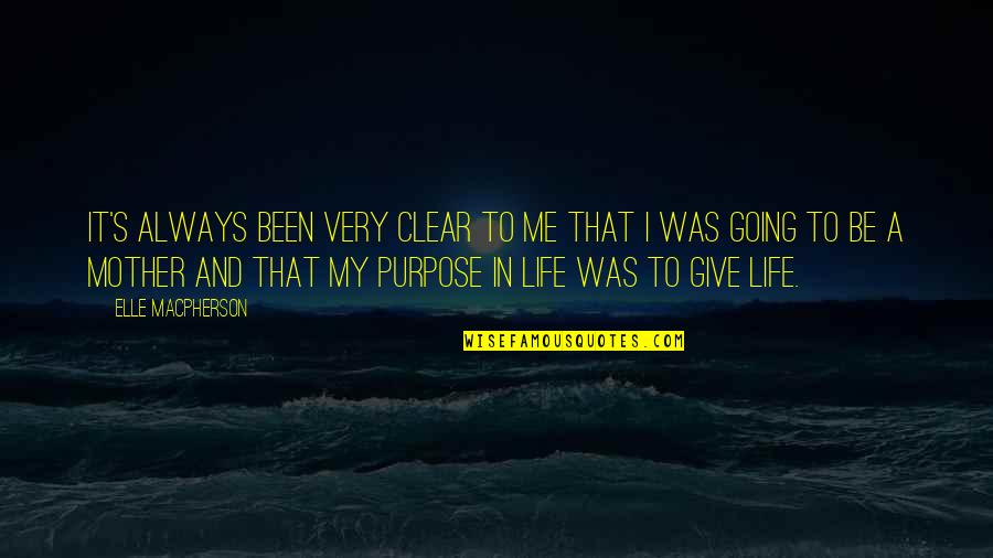 Me And My Life Quotes By Elle Macpherson: It's always been very clear to me that Me And My Life Quotes By Elle Macpherson: It's always been very clear to me that