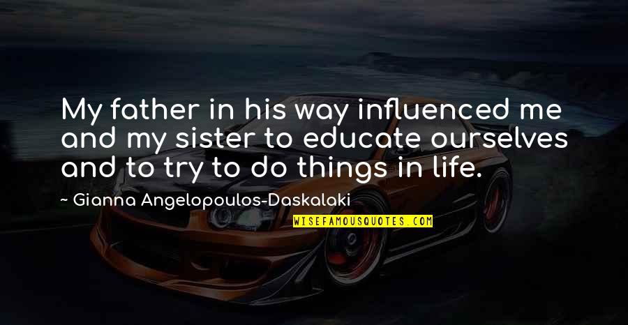 Me And My Life Quotes By Gianna Angelopoulos-Daskalaki: My father in his way influenced me and Me And My Life Quotes By Gianna Angelopoulos-Daskalaki: My father in his way influenced me and