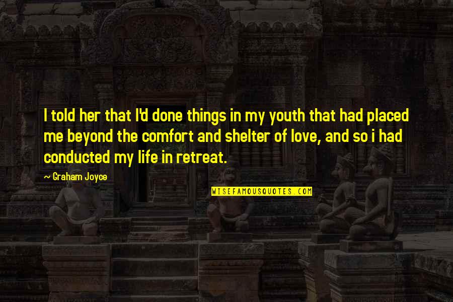 Me And My Life Quotes By Graham Joyce: I told her that I'd done things in Me And My Life Quotes By Graham Joyce: I told her that I'd done things in