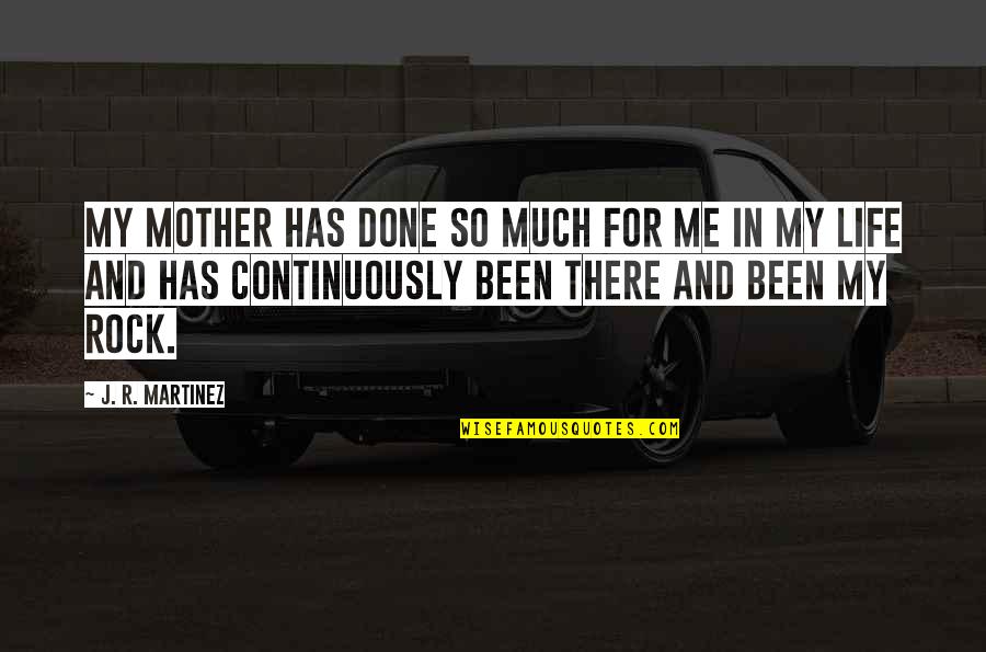Me And My Life Quotes By J. R. Martinez: My mother has done so much for me Me And My Life Quotes By J. R. Martinez: My mother has done so much for me