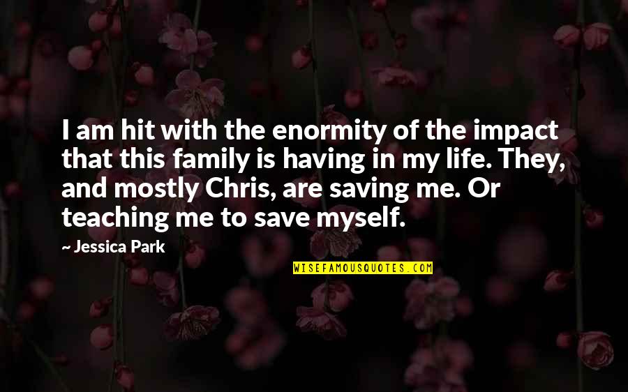 Me And My Life Quotes By Jessica Park: I am hit with the enormity of the Me And My Life Quotes By Jessica Park: I am hit with the enormity of the