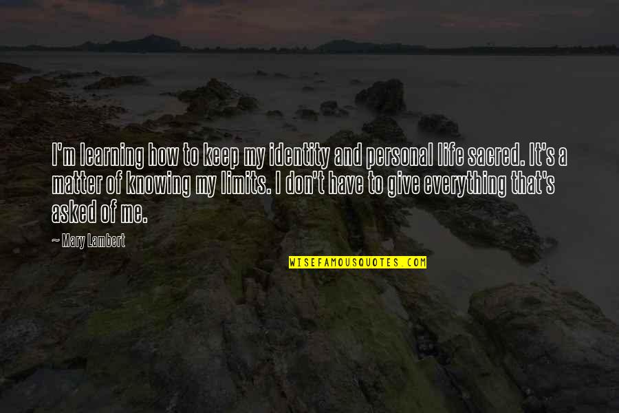 Me And My Life Quotes By Mary Lambert: I'm learning how to keep my identity and Me And My Life Quotes By Mary Lambert: I'm learning how to keep my identity and