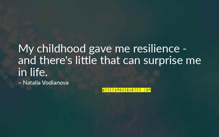 Me And My Life Quotes By Natalia Vodianova: My childhood gave me resilience - and there's Me And My Life Quotes By Natalia Vodianova: My childhood gave me resilience - and there's