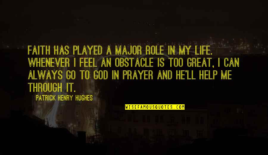 Me And My Life Quotes By Patrick Henry Hughes: Faith has played a major role in my Me And My Life Quotes By Patrick Henry Hughes: Faith has played a major role in my