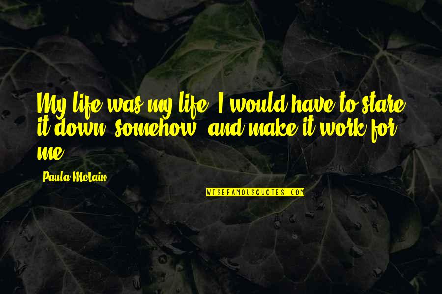 Me And My Life Quotes By Paula McLain: My life was my life; I would have Me And My Life Quotes By Paula McLain: My life was my life; I would have