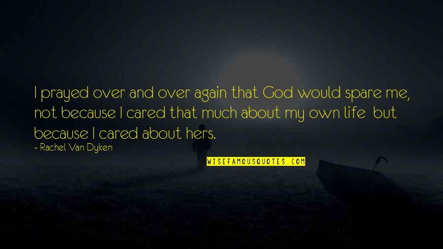 Me And My Life Quotes By Rachel Van Dyken: I prayed over and over again that God Me And My Life Quotes By Rachel Van Dyken: I prayed over and over again that God
