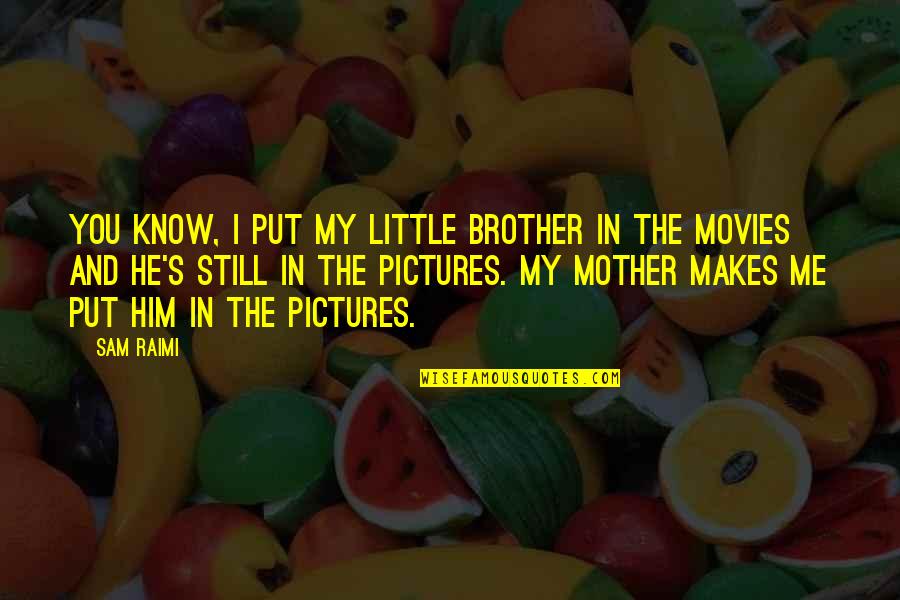 Me And My Little Brother Quotes By Sam Raimi: You know, I put my little brother in