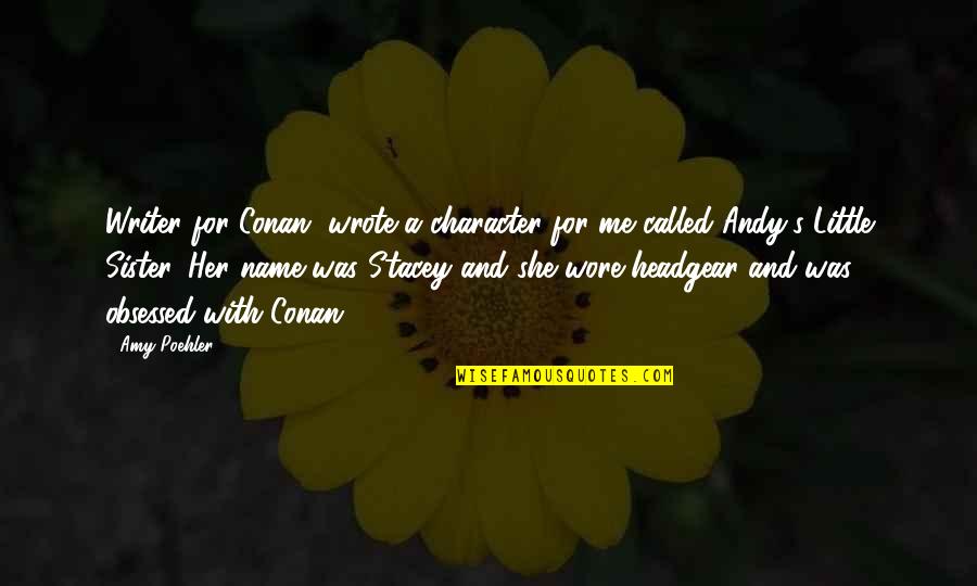 Me And My Little Sister Quotes By Amy Poehler: Writer for Conan, wrote a character for me