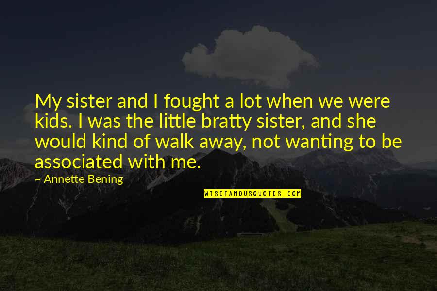 Me And My Little Sister Quotes By Annette Bening: My sister and I fought a lot when Me And My Little Sister Quotes By Annette Bening: My sister and I fought a lot when