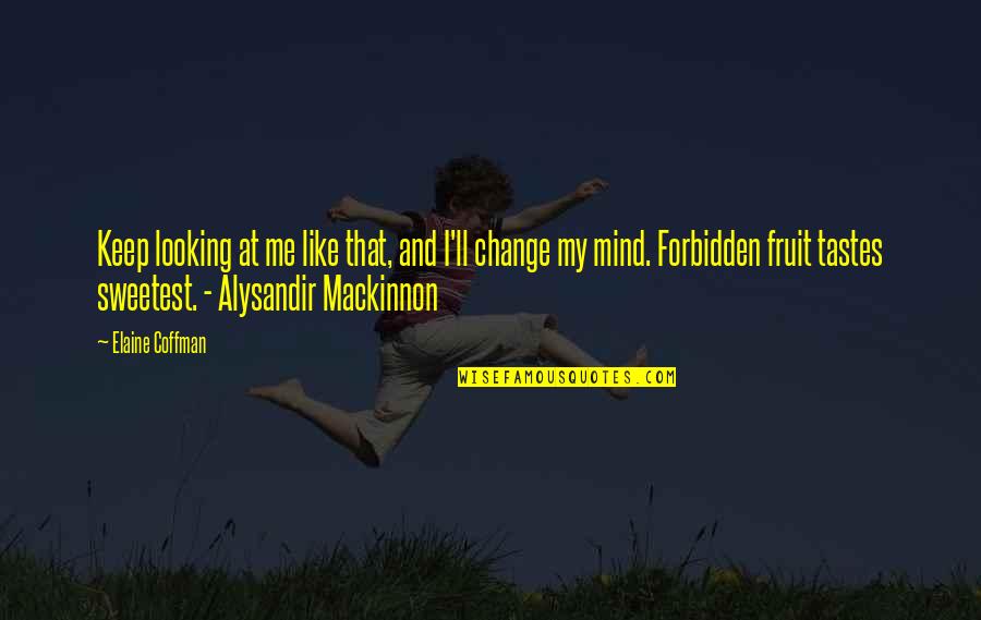 Me And My Mind Quotes By Elaine Coffman: Keep looking at me like that, and I'll Me And My Mind Quotes By Elaine Coffman: Keep looking at me like that, and I'll