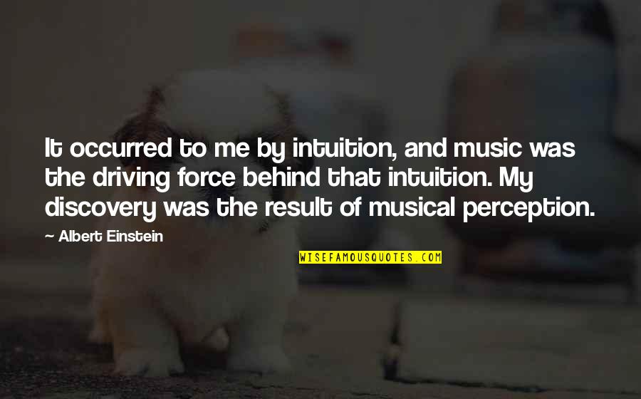 Me And My Music Quotes By Albert Einstein: It occurred to me by intuition, and music