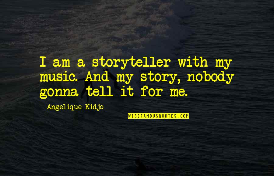 Me And My Music Quotes By Angelique Kidjo: I am a storyteller with my music. And
